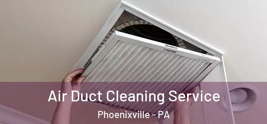 Air Duct Cleaning Service Phoenixville - PA