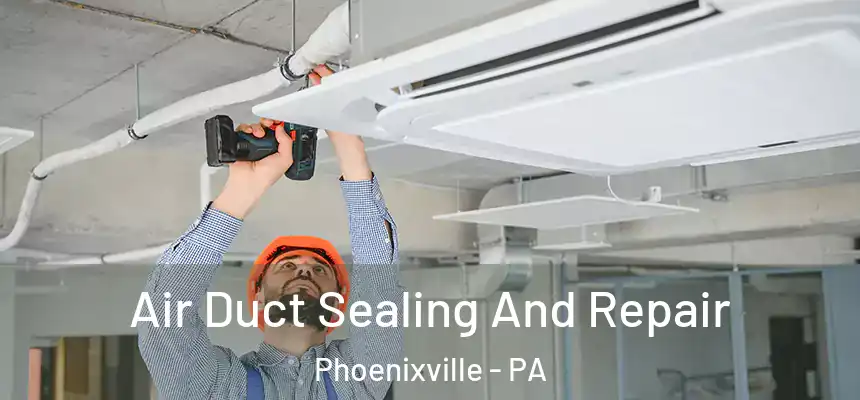  Air Duct Sealing And Repair Phoenixville - PA