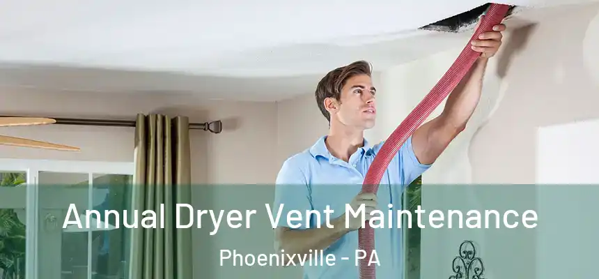 Annual Dryer Vent Maintenance Phoenixville - PA