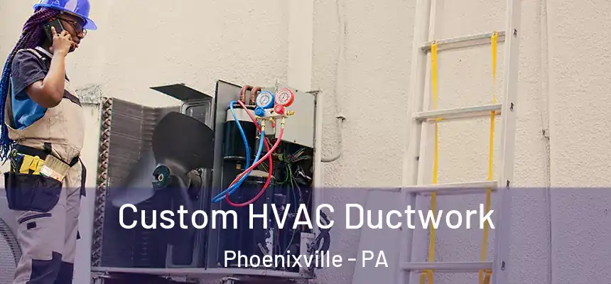  Custom HVAC Ductwork Phoenixville - PA