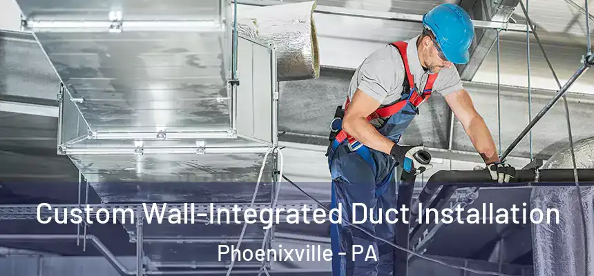  Custom Wall-Integrated Duct Installation Phoenixville - PA