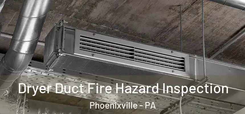  Dryer Duct Fire Hazard Inspection Phoenixville - PA