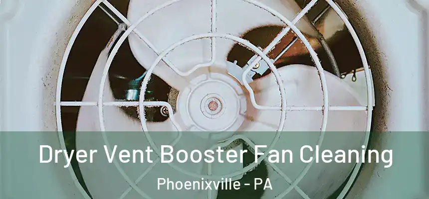  Dryer Vent Booster Fan Cleaning Phoenixville - PA