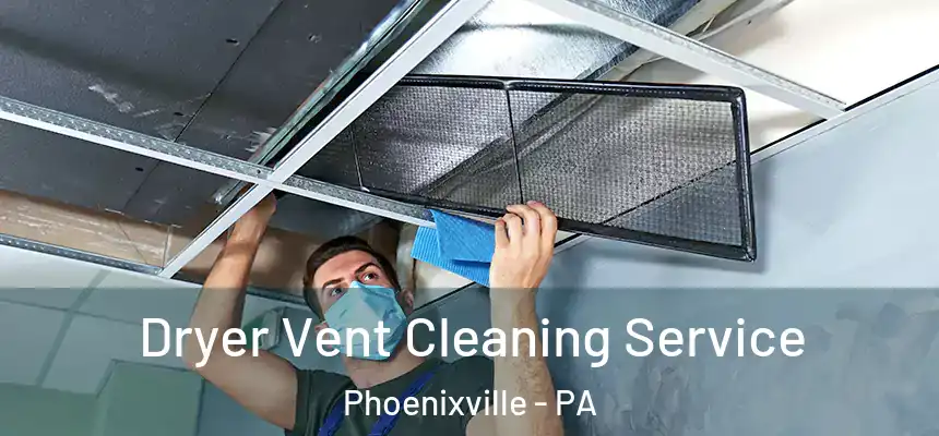  Dryer Vent Cleaning Service Phoenixville - PA