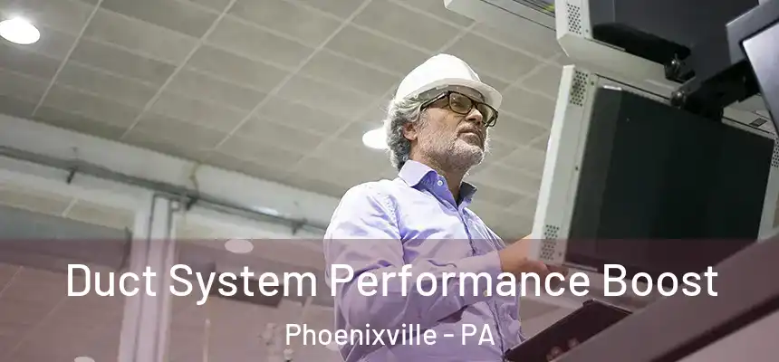 Duct System Performance Boost Phoenixville - PA