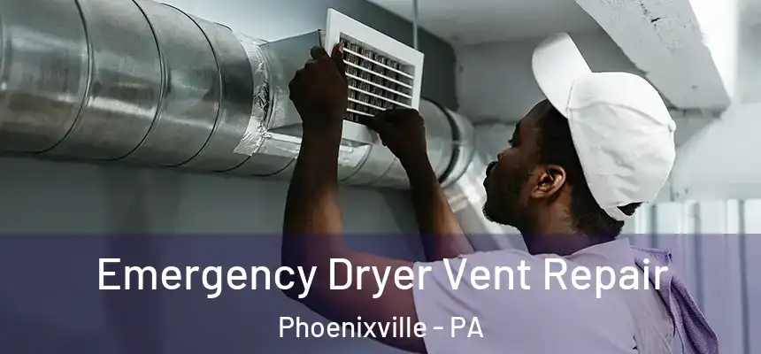  Emergency Dryer Vent Repair Phoenixville - PA