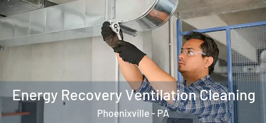  Energy Recovery Ventilation Cleaning Phoenixville - PA