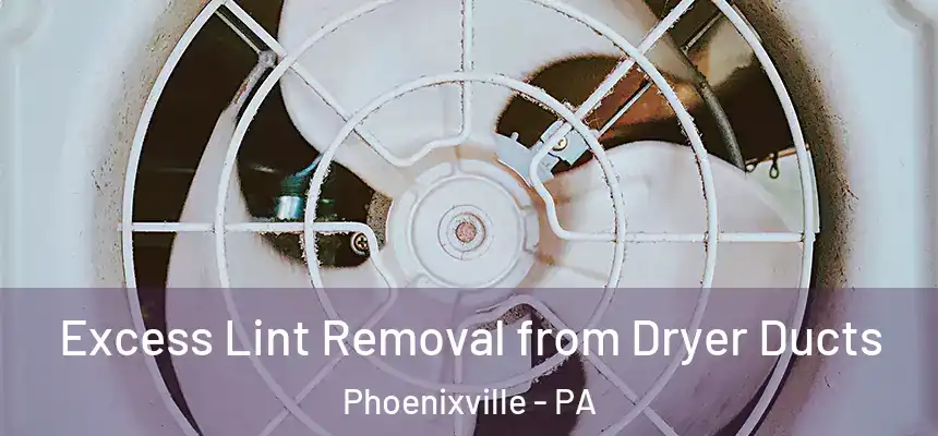  Excess Lint Removal from Dryer Ducts Phoenixville - PA