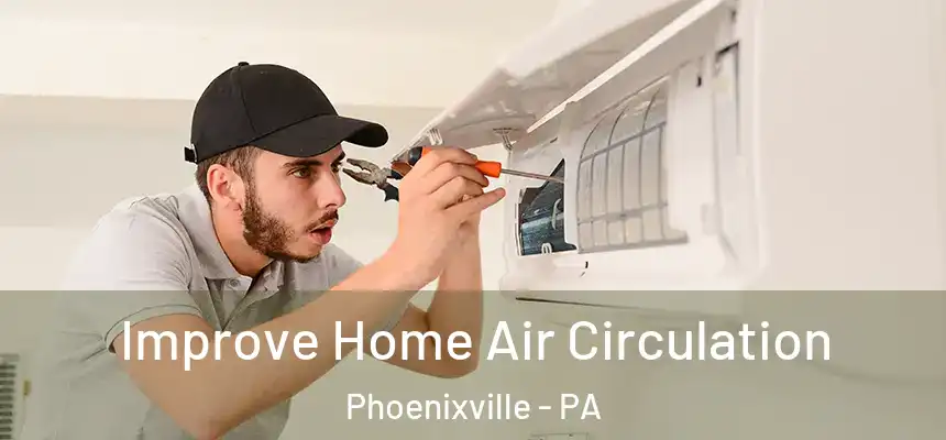 Improve Home Air Circulation Phoenixville - PA