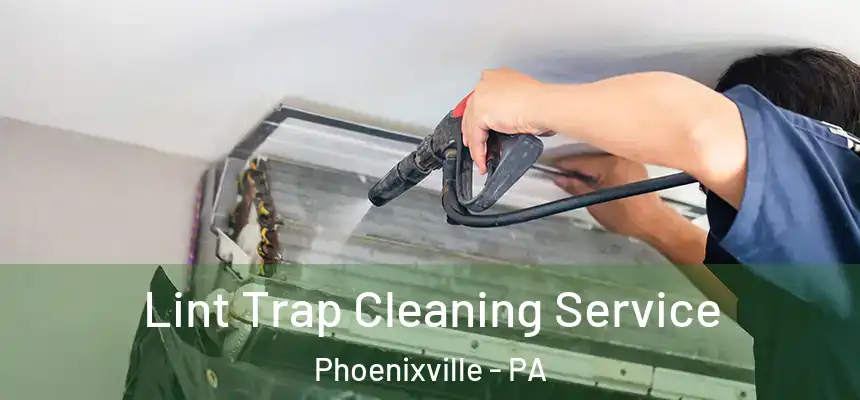 Lint Trap Cleaning Service Phoenixville - PA