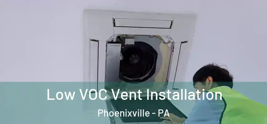 Low VOC Vent Installation Phoenixville - PA