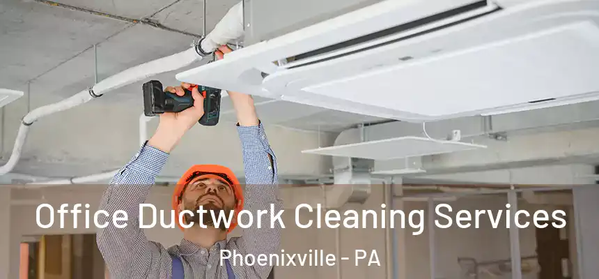  Office Ductwork Cleaning Services Phoenixville - PA