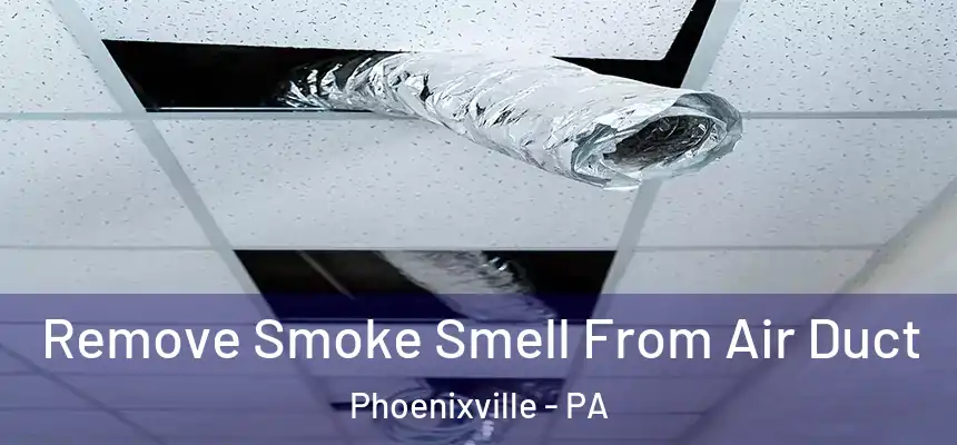  Remove Smoke Smell From Air Duct Phoenixville - PA