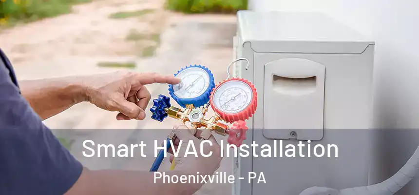  Smart HVAC Installation Phoenixville - PA