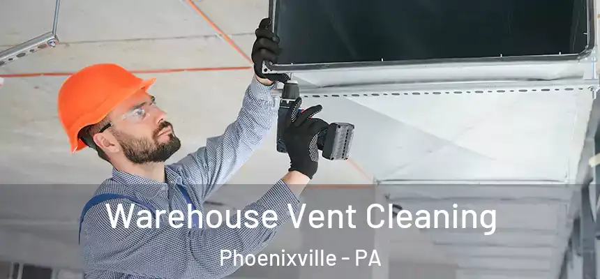  Warehouse Vent Cleaning Phoenixville - PA